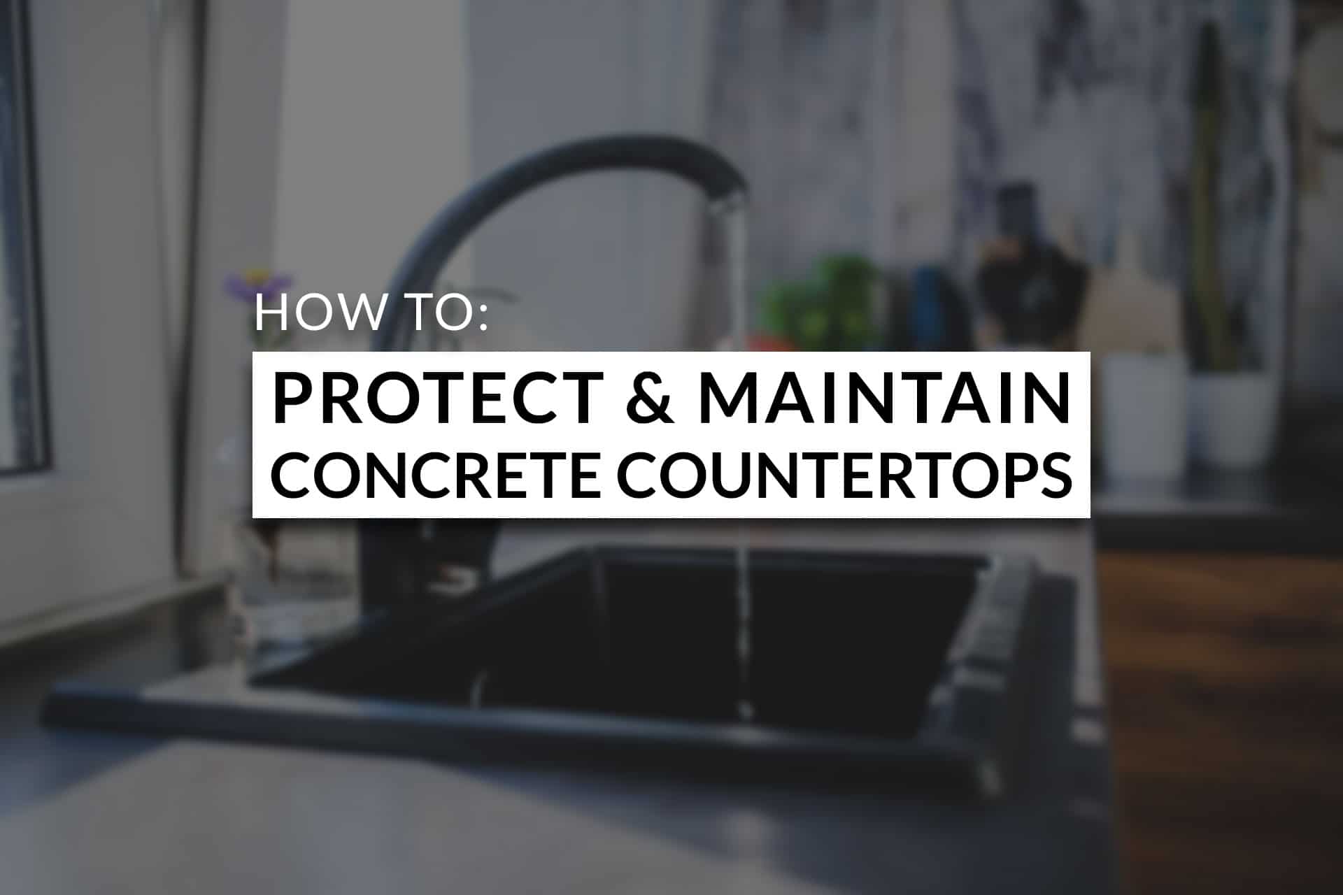 HowToProtectMaintainConcreteCountertops RMPCo Blog